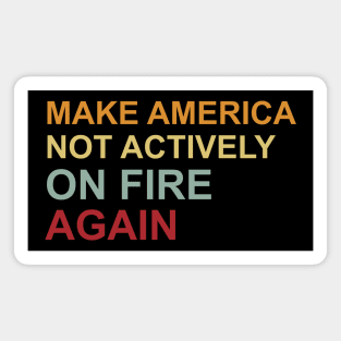 Make America Not Actively On Fire Again Magnet